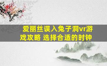 爱丽丝误入兔子洞vr游戏攻略 选择合适的时钟